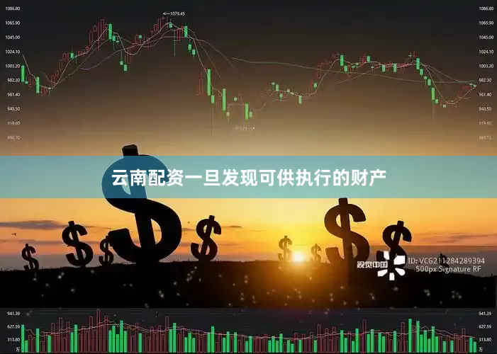云南配资一旦发现可供执行的财产
